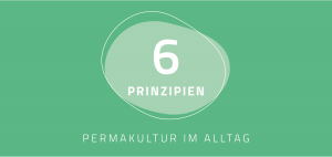 Header-Bild: Die sechs Prinzipien der Permakultur im Alltag